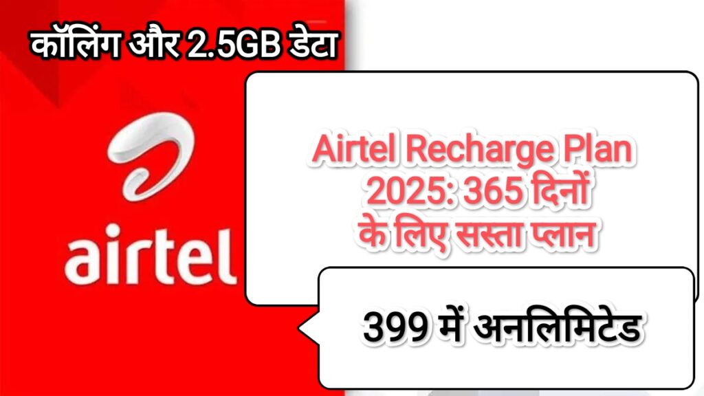 Airtel Recharge Plan 2025: 365 दिनों के लिए सस्ता प्लान, 399 में अनलिमिटेड कॉलिंग और 2.5GB डेटा