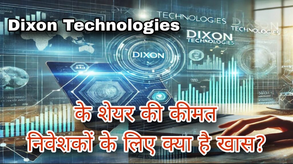 Dixon Technologies के शेयर की कीमत: निवेशकों के लिए क्या है खास?, dixon share price