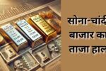 आज के सोने चांदी का भाव: ताजा अपडेट और भविष्य की संभावनाएं