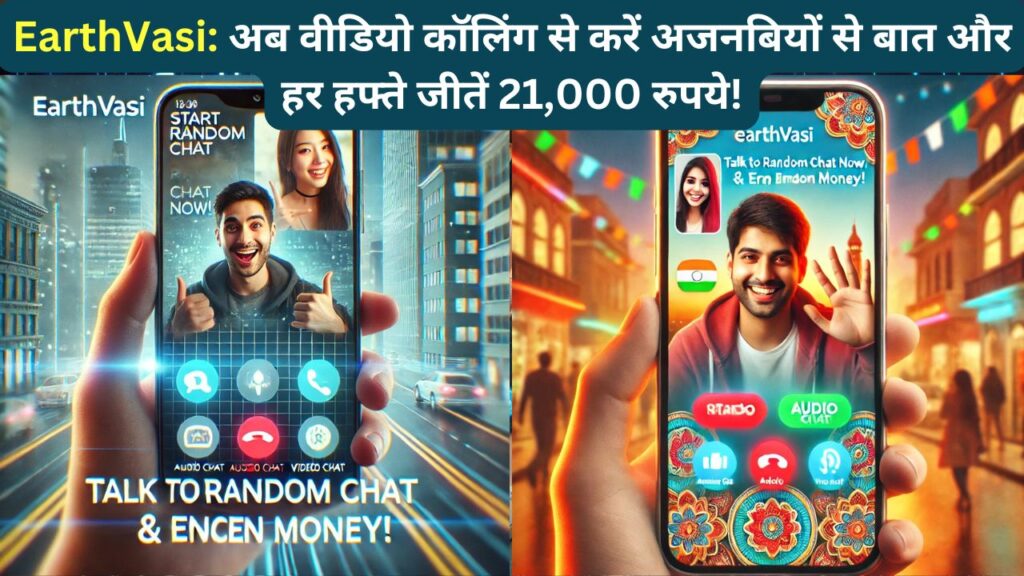 EarthVasi: अब वीडियो कॉलिंग से करें अजनबियों से बात और हर हफ्ते जीतें 21,000 रुपये!