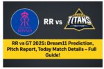 🏏 RR vs GT 2025 Dream11 Prediction, Pitch Report, Today Match Details - Full Guide!